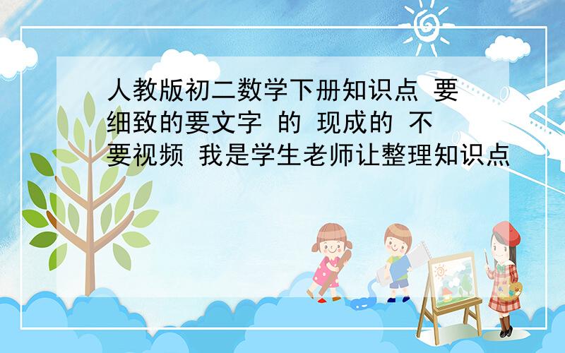 人教版初二数学下册知识点 要细致的要文字 的 现成的 不要视频 我是学生老师让整理知识点