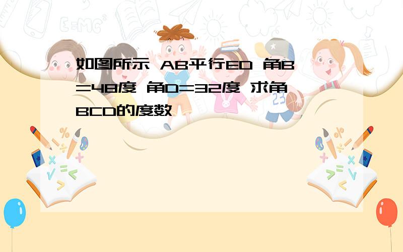 如图所示 AB平行ED 角B=48度 角D=32度 求角BCD的度数