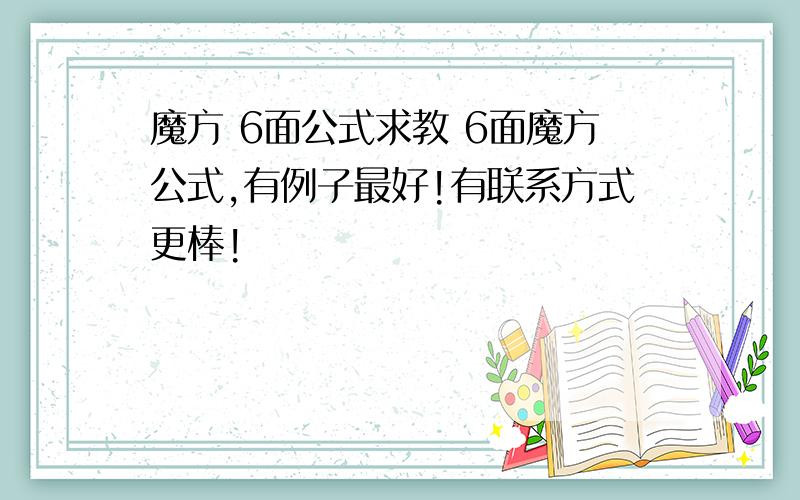 魔方 6面公式求教 6面魔方公式,有例子最好!有联系方式更棒!