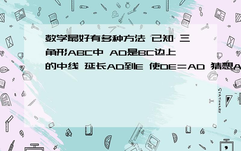 数学最好有多种方法 已知 三角形ABC中 AD是BC边上的中线 延长AD到E 使DE＝AD 猜想AB与CE的大小和位置关系