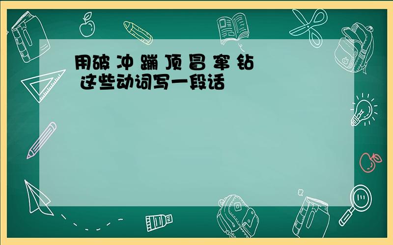 用破 冲 蹦 顶 冒 窜 钻 这些动词写一段话