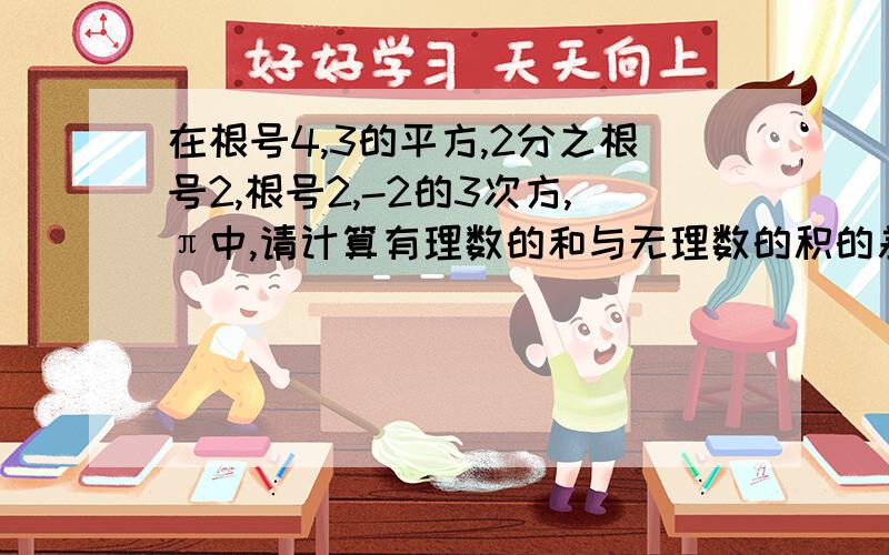 在根号4,3的平方,2分之根号2,根号2,-2的3次方,π中,请计算有理数的和与无理数的积的差（结果保留π）