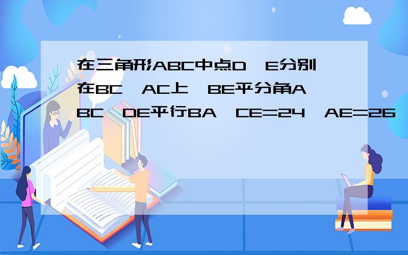 在三角形ABC中点D,E分别在BC,AC上,BE平分角ABC,DE平行BA,CE=24,AE=26,AB=45,求DE,CD的长