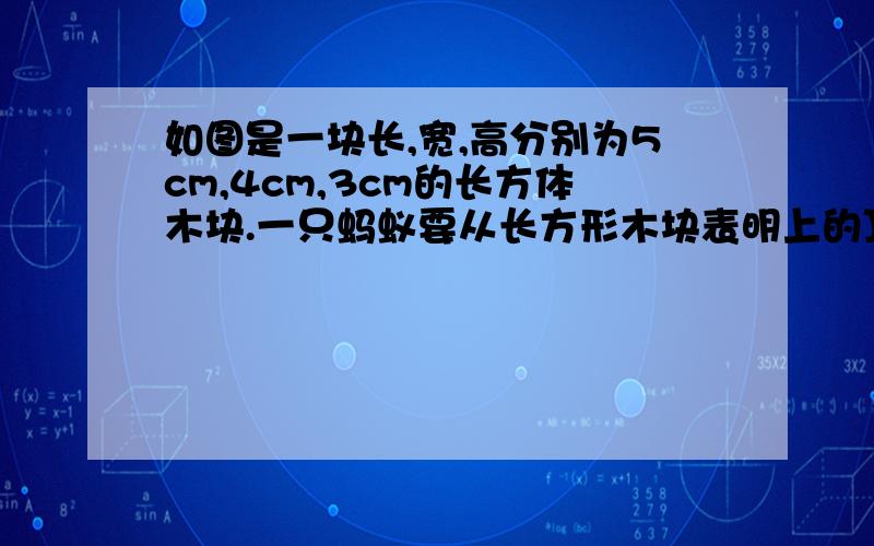 如图是一块长,宽,高分别为5cm,4cm,3cm的长方体木块.一只蚂蚁要从长方形木块表明上的顶点A处爬到B处觅食,现有两种路线可供选择：A→C→B路线和A→D→B路线,试比较这两条路线的长短.