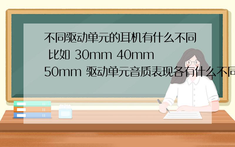 不同驱动单元的耳机有什么不同 比如 30mm 40mm 50mm 驱动单元音质表现各有什么不同