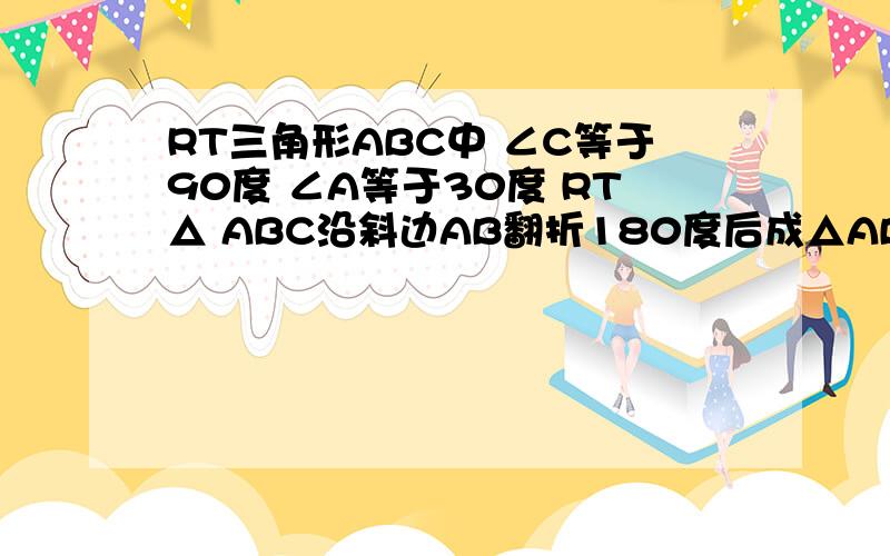 RT三角形ABC中 ∠C等于90度 ∠A等于30度 RT△ ABC沿斜边AB翻折180度后成△ABC1则三角形ACC1的形状是A等腰三角形B等边三角形C直角三角形D等腰直角三角形