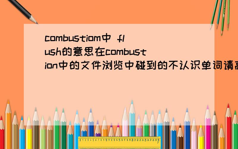 combustiom中 flush的意思在combustion中的文件浏览中碰到的不认识单词请高手帮帮忙