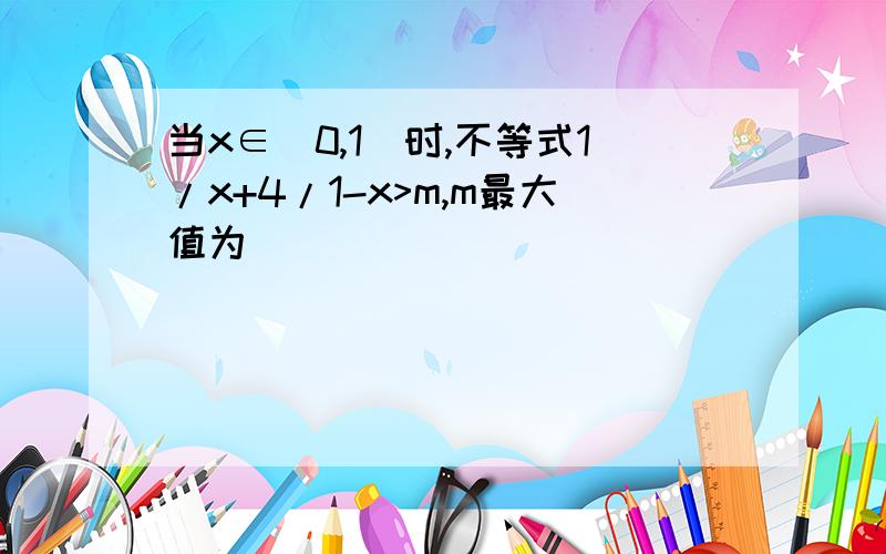 当x∈(0,1)时,不等式1/x+4/1-x>m,m最大值为