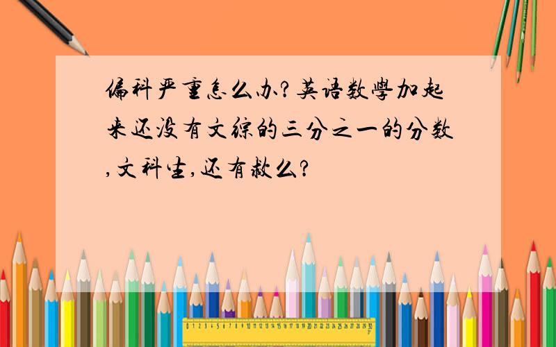 偏科严重怎么办?英语数学加起来还没有文综的三分之一的分数,文科生,还有救么?