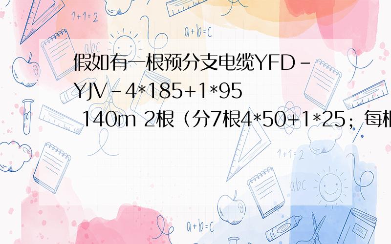 假如有一根预分支电缆YFD-YJV-4*185+1*95 140m 2根（分7根4*50+1*25；每根长5m）.请问如何计算其价格.我需要完整理解整个计算方法.