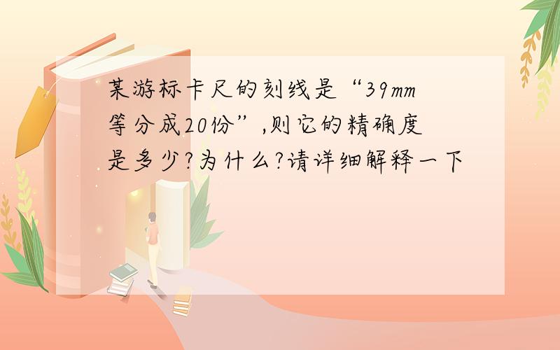 某游标卡尺的刻线是“39mm等分成20份”,则它的精确度是多少?为什么?请详细解释一下