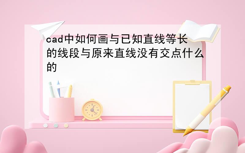 cad中如何画与已知直线等长的线段与原来直线没有交点什么的