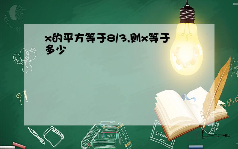 x的平方等于8/3,则x等于多少