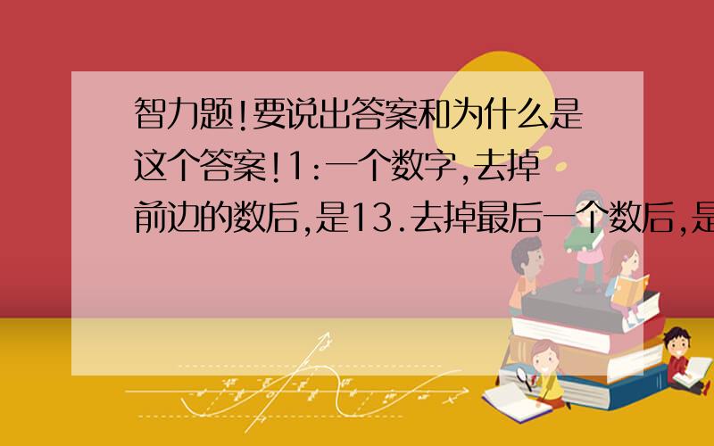 智力题!要说出答案和为什么是这个答案!1:一个数字,去掉前边的数后,是13.去掉最后一个数后,是40.这个数是什么?2:这一等式很怪,0比2大,2比5大,5比0大.为什么?3:只字加一笔,会是什么字?4:人加一