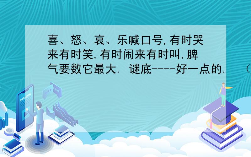 喜、怒、哀、乐喊口号,有时哭来有时笑,有时闹来有时叫,脾气要数它最大. 谜底----好一点的.  （打一标点符号)