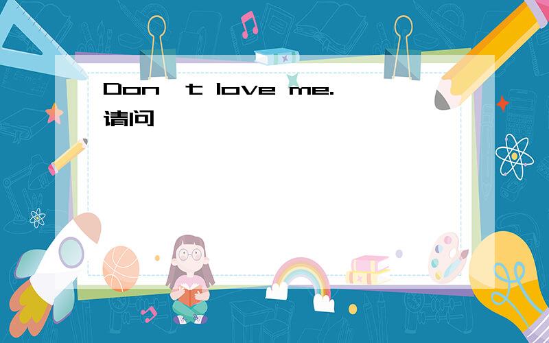 Don't love me.请问