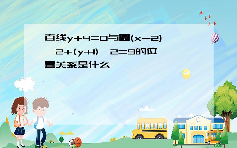 直线y+4=0与圆(x-2)∧2+(y+1)∧2=9的位置关系是什么