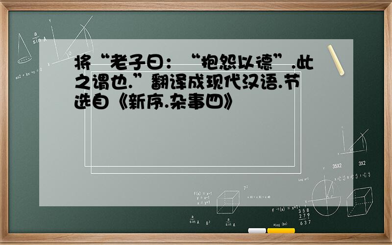 将“老子曰：“抱怨以德”.此之谓也.”翻译成现代汉语.节选自《新序.杂事四》