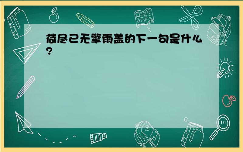 荷尽已无擎雨盖的下一句是什么?