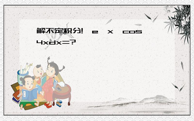 解不定积分!∫e^x*cos4xdx=?