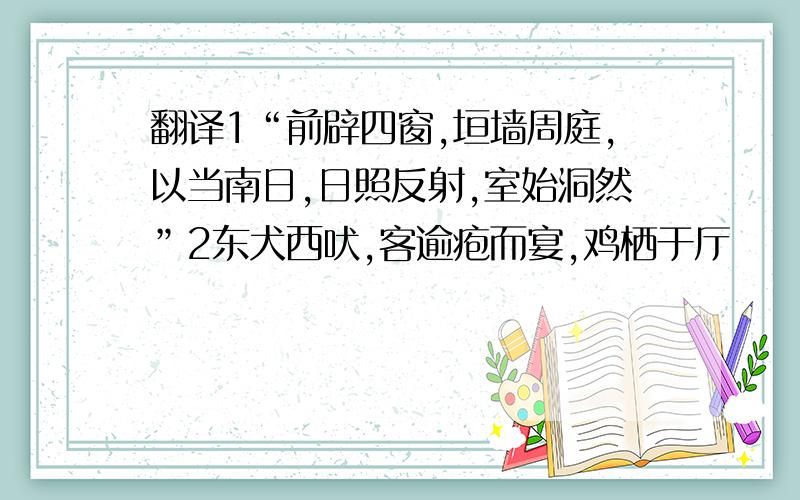 翻译1“前辟四窗,垣墙周庭,以当南日,日照反射,室始洞然”2东犬西吠,客逾疱而宴,鸡栖于厅