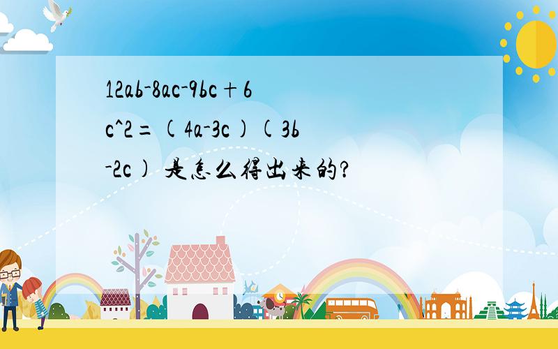 12ab-8ac-9bc+6c^2=(4a-3c)(3b-2c) 是怎么得出来的?