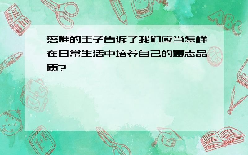 落难的王子告诉了我们应当怎样在日常生活中培养自己的意志品质?