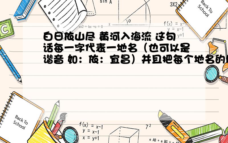 白日依山尽 黄河入海流 这句话每一字代表一地名（也可以是谐音 如：依：宜昌）并且把每个地名的风俗活特色小吃一句话描述出来