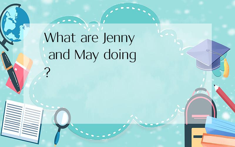 What are Jenny and May doing?