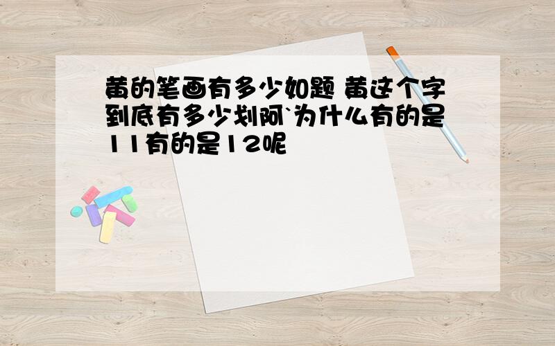 黄的笔画有多少如题 黄这个字到底有多少划阿`为什么有的是11有的是12呢