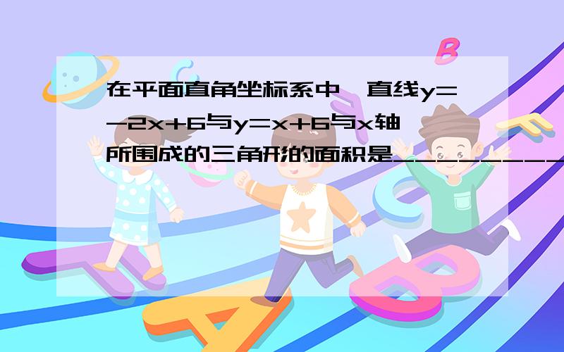 在平面直角坐标系中,直线y=-2x+6与y=x+6与x轴所围成的三角形的面积是________平方单位