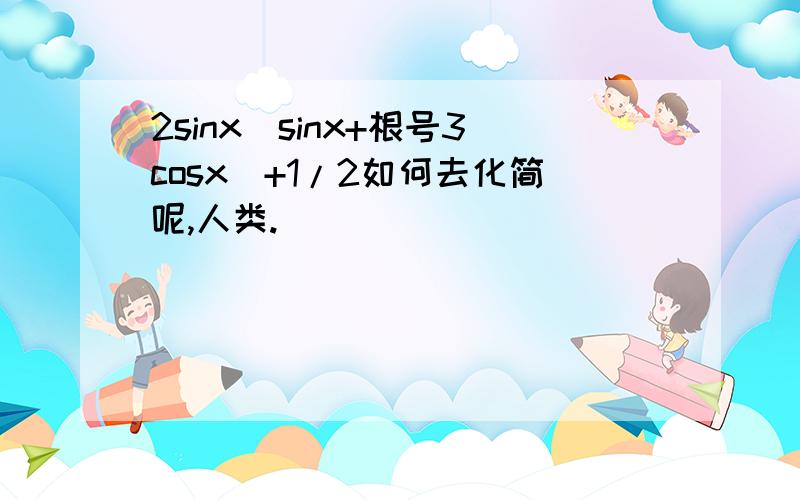 2sinx(sinx+根号3cosx)+1/2如何去化简呢,人类.