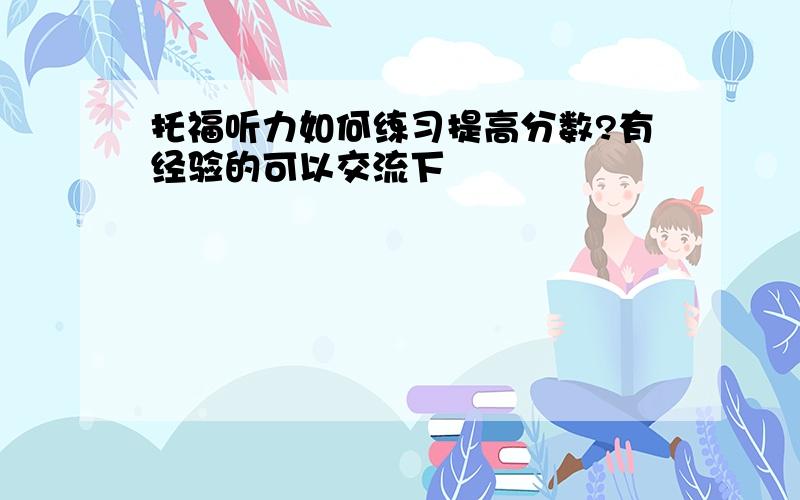 托福听力如何练习提高分数?有经验的可以交流下