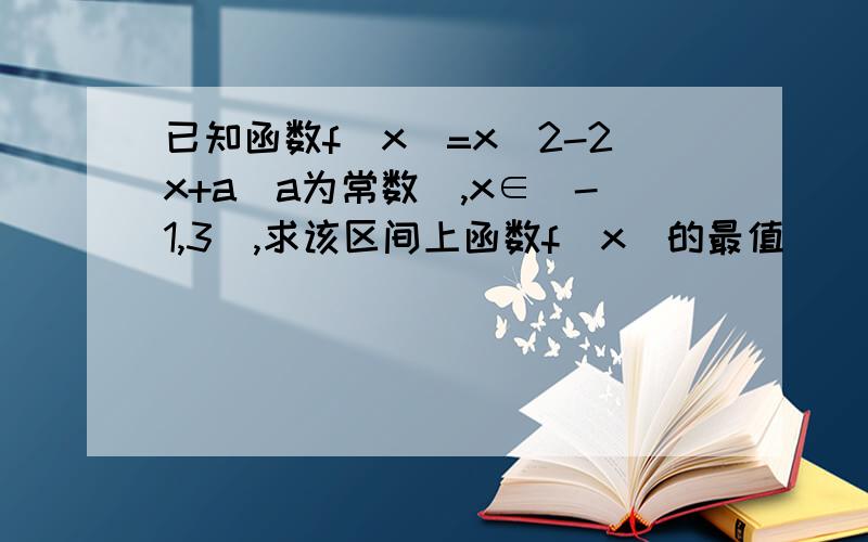 已知函数f(x)=x^2-2x+a(a为常数),x∈[-1,3],求该区间上函数f(x)的最值