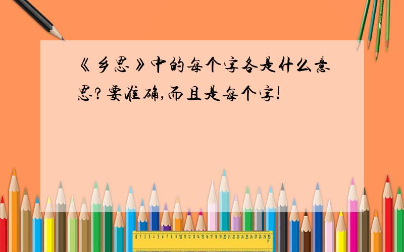 《乡思》中的每个字各是什么意思?要准确,而且是每个字!