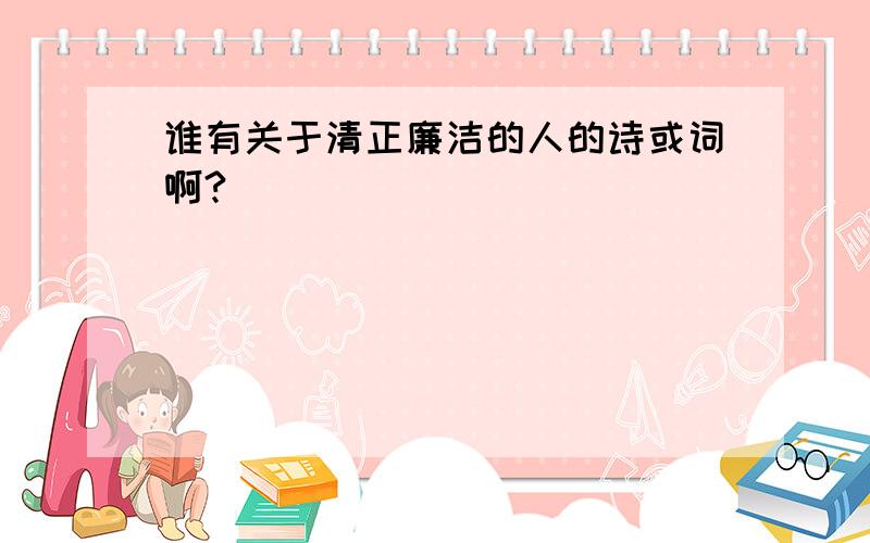 谁有关于清正廉洁的人的诗或词啊?