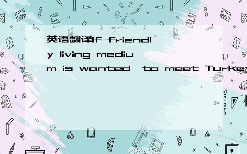 英语翻译If friendly living medium is wanted,to meet Turkey’s growing energy demand,the installed electric power capacity of 27.8 GW in 2001 has to be doubled by 2010.