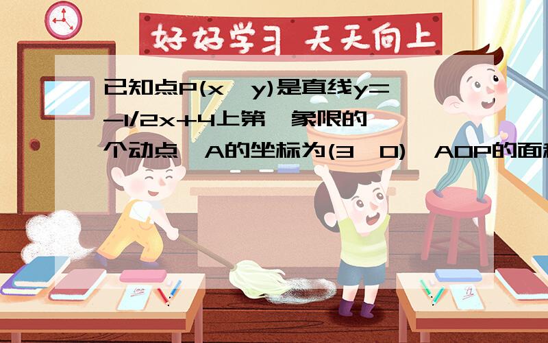 已知点P(x,y)是直线y=-1/2x+4上第一象限的一个动点,A的坐标为(3,0)△AOP的面积为S 求s与x之间的函数关系并写出定义域