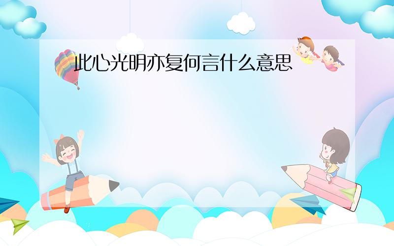 此心光明亦复何言什么意思