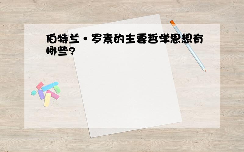 伯特兰·罗素的主要哲学思想有哪些?