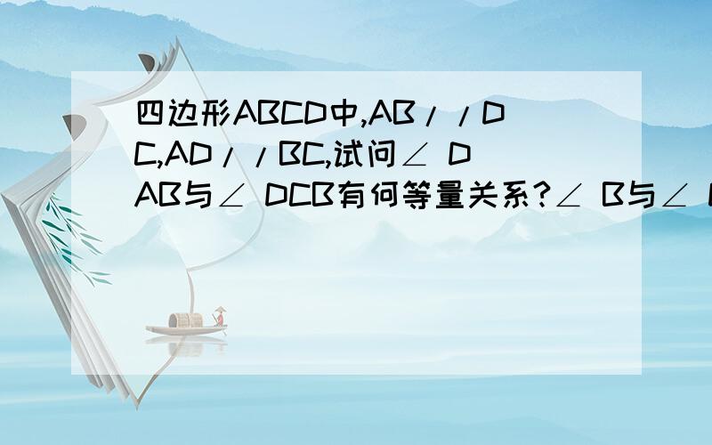 四边形ABCD中,AB//DC,AD//BC,试问∠ DAB与∠ DCB有何等量关系?∠ B与∠ D呢?说明理由我要的是具体的过程!