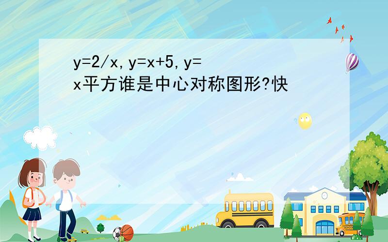 y=2/x,y=x+5,y=x平方谁是中心对称图形?快