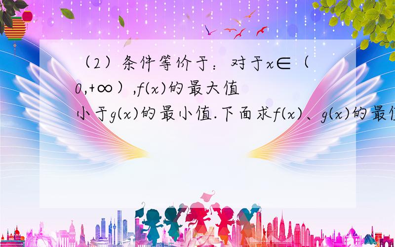 （2）条件等价于：对于x∈（0,+∞）,f(x)的最大值小于g(x)的最小值.下面求f(x)、g(x)的最值：f'(x)=a + 1/x=(ax+1)/x,g'(x)=-ae^x（i)当a≥0时,f'(x)>0,f(x)为增函数,无最大值,不符合题意；（ii)当