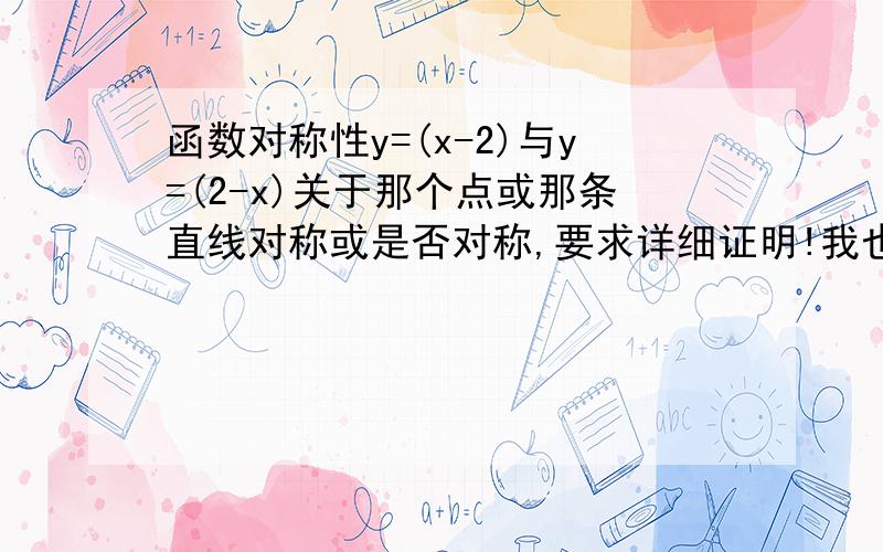 函数对称性y=(x-2)与y=(2-x)关于那个点或那条直线对称或是否对称,要求详细证明!我也是这么想，这么做啊，可书上答案写的是关于X=2对称。