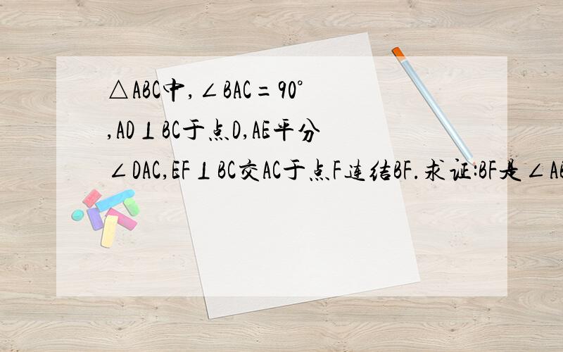 △ABC中,∠BAC=90°,AD⊥BC于点D,AE平分∠DAC,EF⊥BC交AC于点F连结BF.求证:BF是∠ABC的平分线.