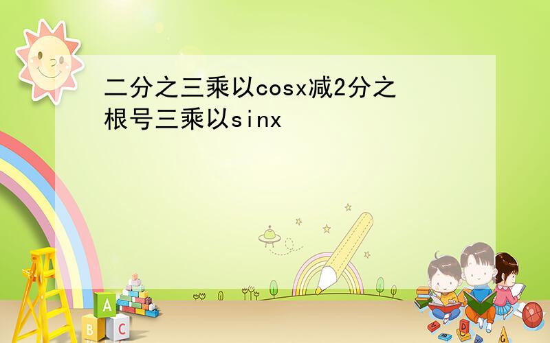 二分之三乘以cosx减2分之根号三乘以sinx