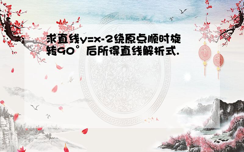 求直线y=x-2绕原点顺时旋转90°后所得直线解析式.