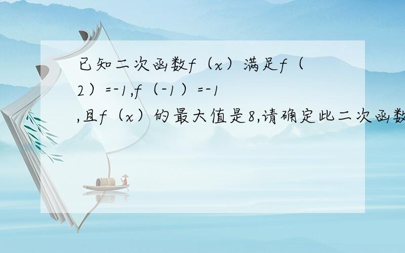 已知二次函数f（x）满足f（2）=-1,f（-1）=-1,且f（x）的最大值是8,请确定此二次函数.