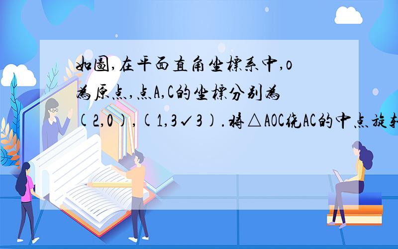 如图,在平面直角坐标系中,o为原点,点A,C的坐标分别为(2,0),(1,3√3).将△AOC绕AC的中点旋转180°,点o落到点B的位置,抛物线y=ax²-2√3 x（x在根号外）经过点A,点D是该抛物线的顶点.（1）求四边形