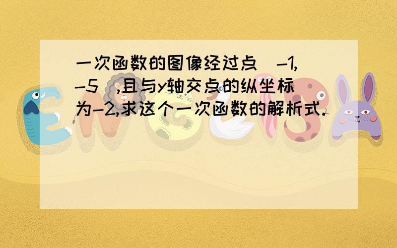 一次函数的图像经过点(-1,-5),且与y轴交点的纵坐标为-2,求这个一次函数的解析式.